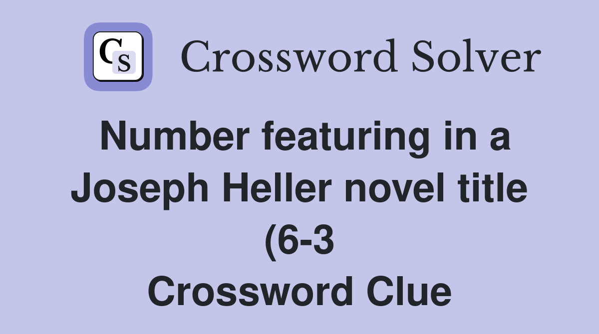 Number featuring in a Joseph Heller novel title (6 3) Crossword Clue Number featuring in a Joseph Heller novel title (6 3) Crossword Clue